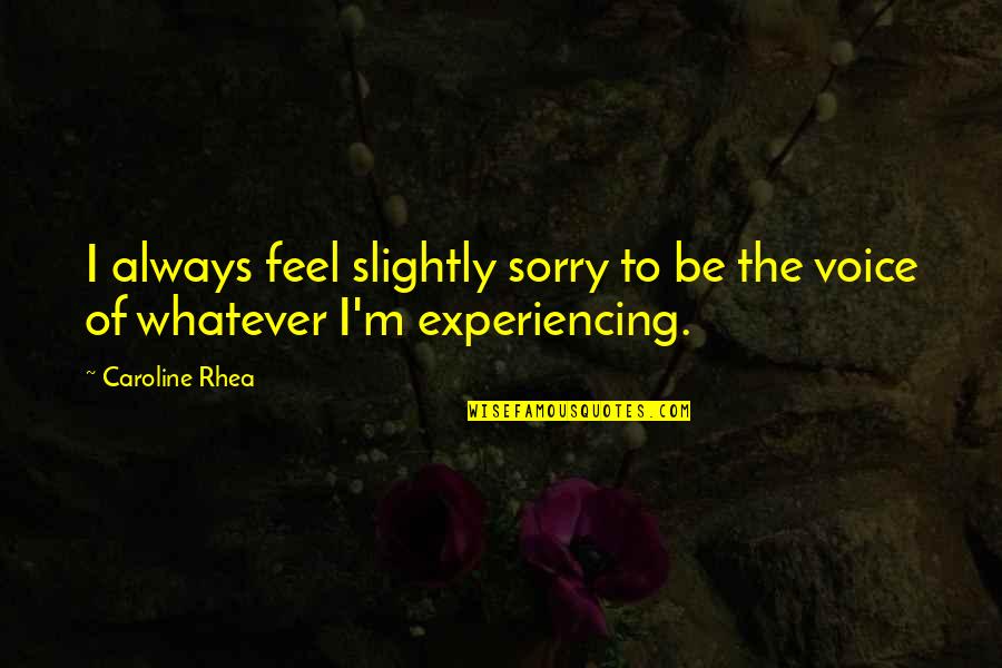 Renastere Quotes By Caroline Rhea: I always feel slightly sorry to be the