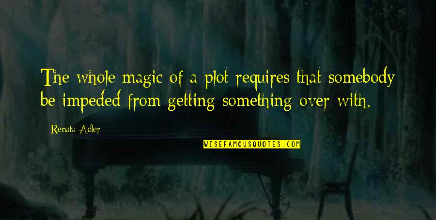 Renata Adler Quotes By Renata Adler: The whole magic of a plot requires that Renata Adler Quotes By Renata Adler: The whole magic of a plot requires that