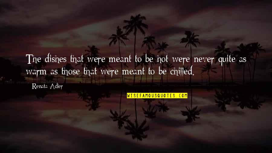 Renata Adler Quotes By Renata Adler: The dishes that were meant to be hot Renata Adler Quotes By Renata Adler: The dishes that were meant to be hot