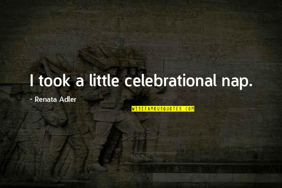 Renata Adler Quotes By Renata Adler: I took a little celebrational nap. Renata Adler Quotes By Renata Adler: I took a little celebrational nap.