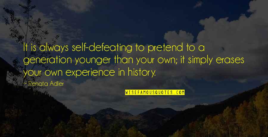 Renata Adler Quotes By Renata Adler: It is always self-defeating to pretend to a Renata Adler Quotes By Renata Adler: It is always self-defeating to pretend to a