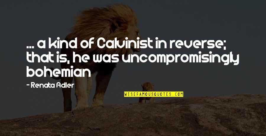 Renata Adler Quotes By Renata Adler: ... a kind of Calvinist in reverse; that