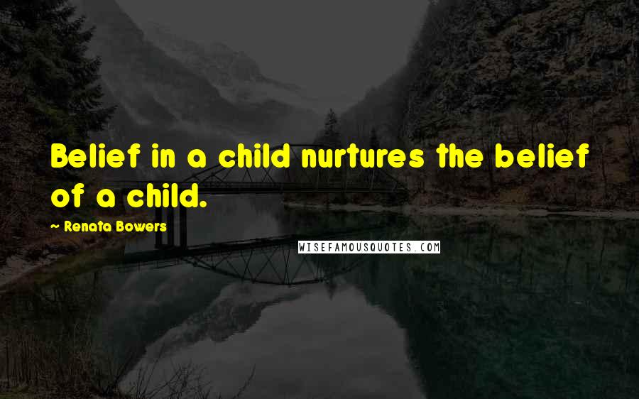 Renata Bowers quotes: Belief in a child nurtures the belief of a child.