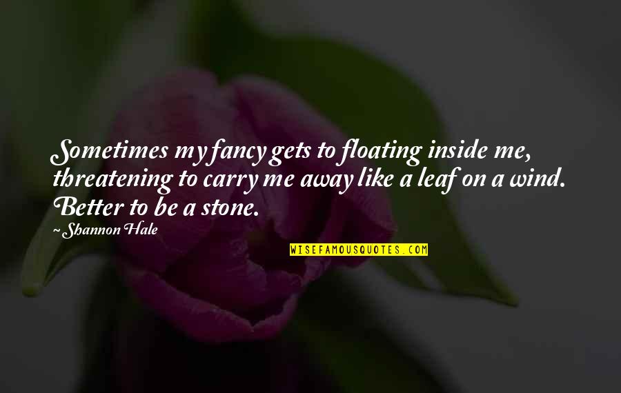 Renata Remedios 100 Years Of Solitude Quotes By Shannon Hale: Sometimes my fancy gets to floating inside me, Renata Remedios 100 Years Of Solitude Quotes By Shannon Hale: Sometimes my fancy gets to floating inside me,