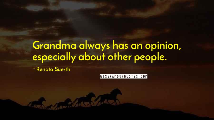 Renata Suerth quotes: Grandma always has an opinion, especially about other people.