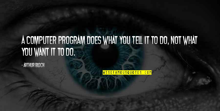 Renatas Quotes By Arthur Bloch: A computer program does what you tell it