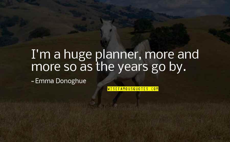 Renatas Quotes By Emma Donoghue: I'm a huge planner, more and more so Renatas Quotes By Emma Donoghue: I'm a huge planner, more and more so