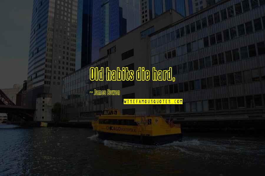 Renate M Ller Quotes By James Bowen: Old habits die hard, Renate M Ller Quotes By James Bowen: Old habits die hard,