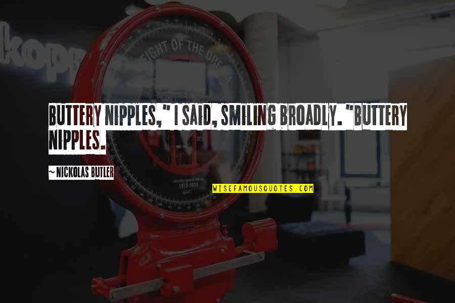 Renate Rubinstein Quotes By Nickolas Butler: Buttery nipples," I said, smiling broadly. "Buttery nipples. Renate Rubinstein Quotes By Nickolas Butler: Buttery nipples," I said, smiling broadly. "Buttery nipples.