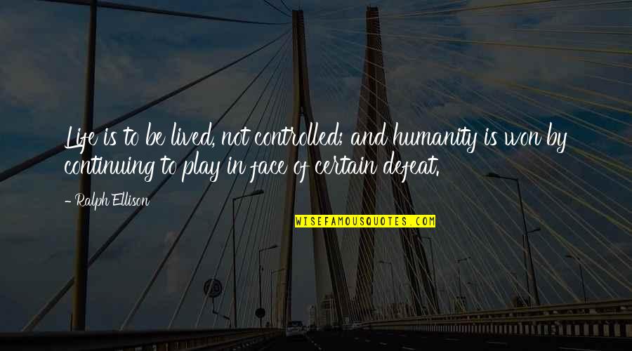 Renate Rubinstein Quotes By Ralph Ellison: Life is to be lived, not controlled; and Renate Rubinstein Quotes By Ralph Ellison: Life is to be lived, not controlled; and