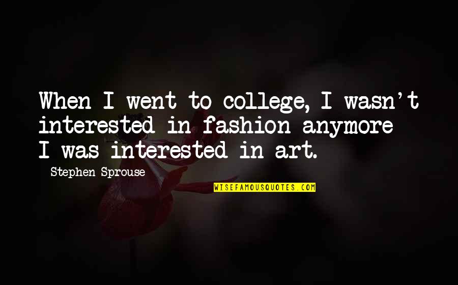 Renate Rubinstein Quotes By Stephen Sprouse: When I went to college, I wasn't interested Renate Rubinstein Quotes By Stephen Sprouse: When I went to college, I wasn't interested