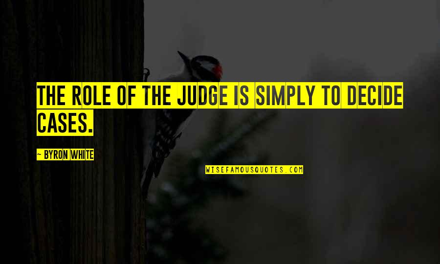 Renato Constantino Quotable Quotes By Byron White: The role of the judge is simply to Renato Constantino Quotable Quotes By Byron White: The role of the judge is simply to