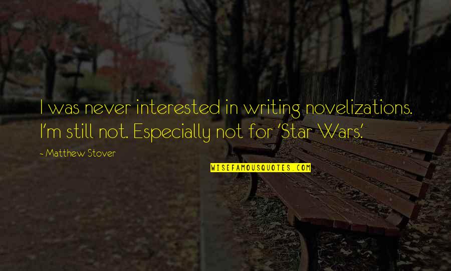 Renatre Fecha Quotes By Matthew Stover: I was never interested in writing novelizations. I'm Renatre Fecha Quotes By Matthew Stover: I was never interested in writing novelizations. I'm