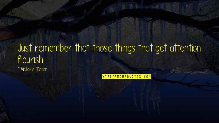 Renatre Fecha Quotes By Victoria Moran: Just remember that those things that get attention Renatre Fecha Quotes By Victoria Moran: Just remember that those things that get attention