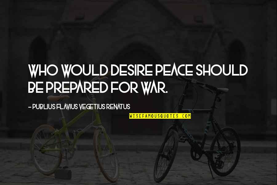 Renatus Quotes By Publius Flavius Vegetius Renatus: Who would desire peace should be prepared for