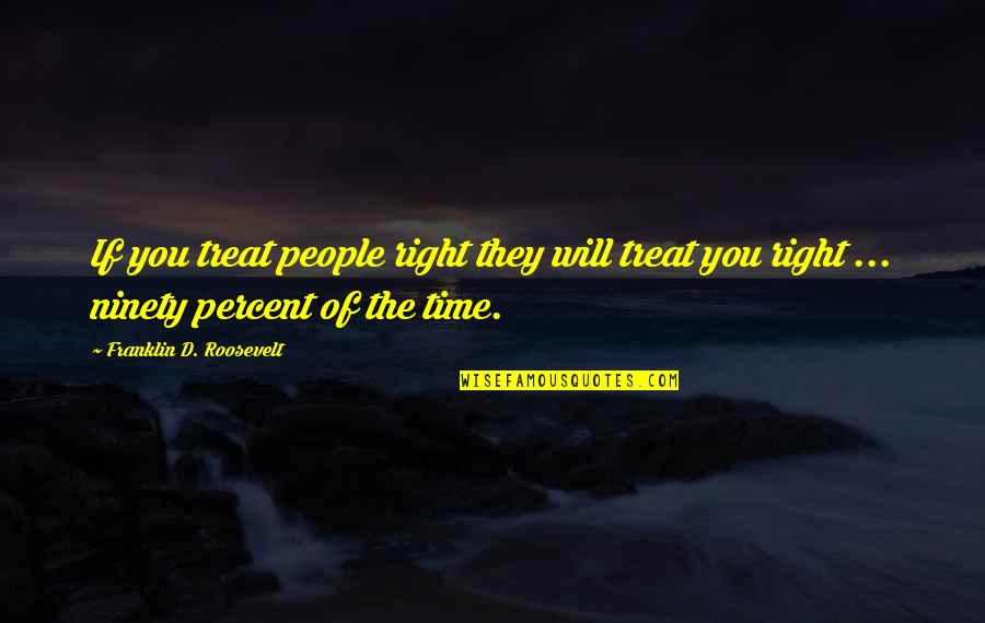 Renauds Miramichi Quotes By Franklin D. Roosevelt: If you treat people right they will treat Renauds Miramichi Quotes By Franklin D. Roosevelt: If you treat people right they will treat