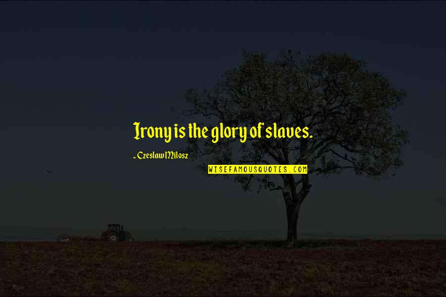 Renaults Quotes By Czeslaw Milosz: Irony is the glory of slaves.