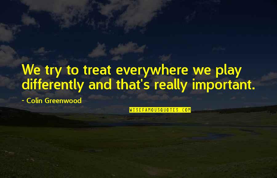 Renavent Roblox Quotes By Colin Greenwood: We try to treat everywhere we play differently