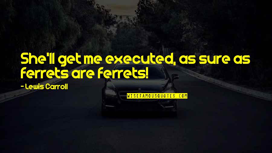 Renavent Roblox Quotes By Lewis Carroll: She'll get me executed, as sure as ferrets Renavent Roblox Quotes By Lewis Carroll: She'll get me executed, as sure as ferrets