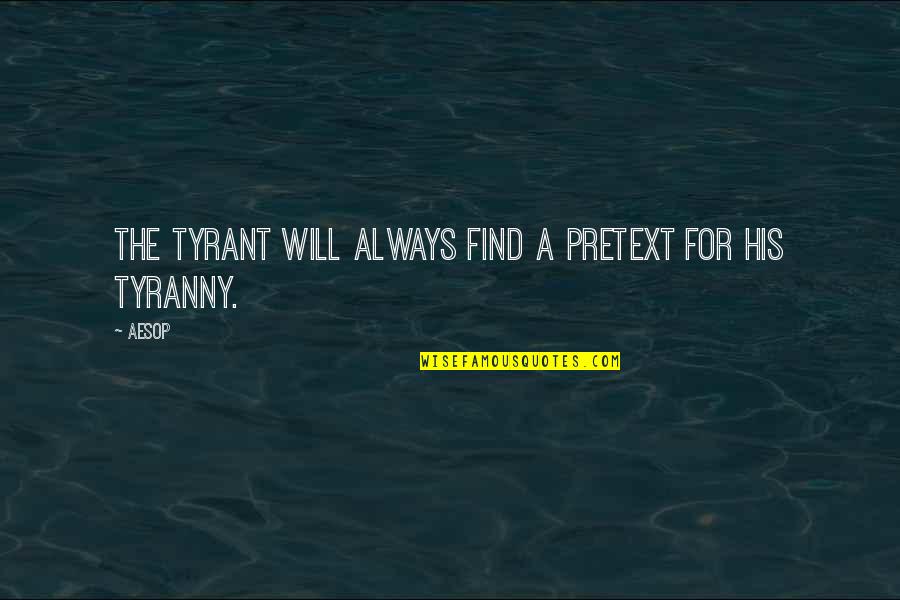 Renay Zamloot Quotes By Aesop: The tyrant will always find a pretext for