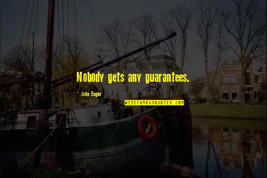 Renbergs Store Quotes By John Engler: Nobody gets any guarantees. Renbergs Store Quotes By John Engler: Nobody gets any guarantees.