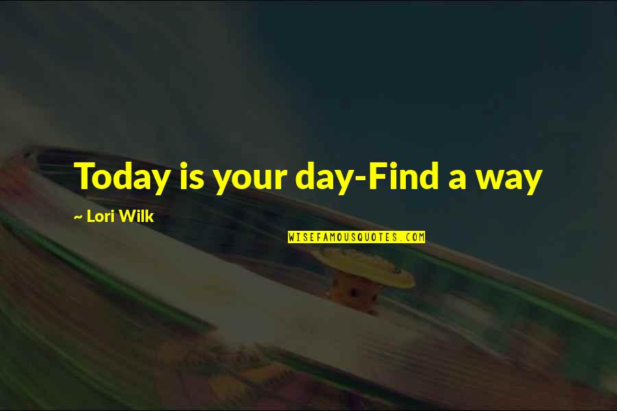 Renbourn Lady Quotes By Lori Wilk: Today is your day-Find a way