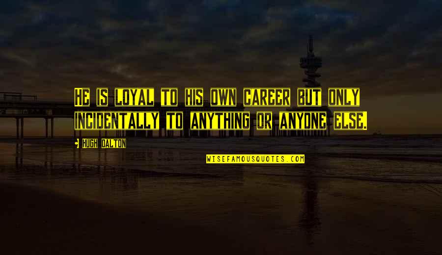 Rencanakan Untuk Quotes By Hugh Dalton: He is loyal to his own career but