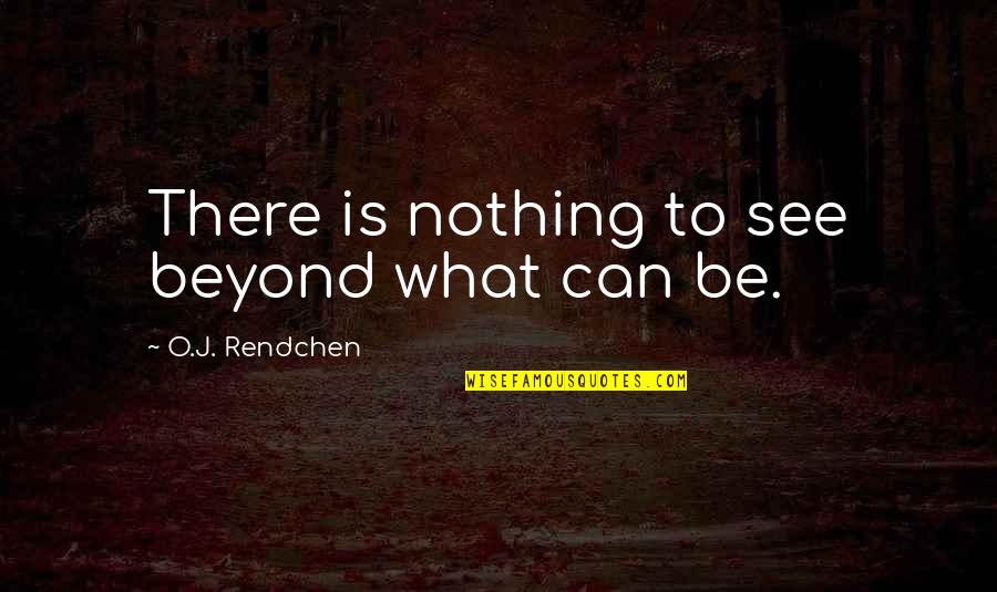 Rencor Quotes By O.J. Rendchen: There is nothing to see beyond what can