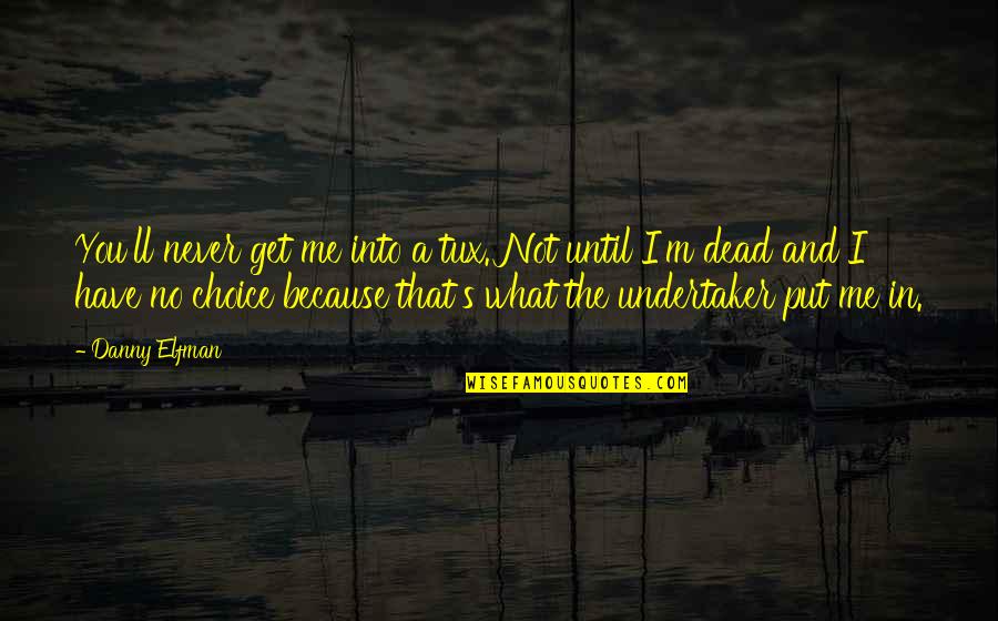 Rencorescausanenfermedades Quotes By Danny Elfman: You'll never get me into a tux. Not Rencorescausanenfermedades Quotes By Danny Elfman: You'll never get me into a tux. Not
