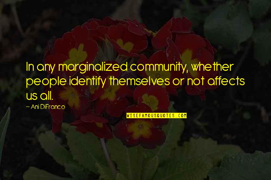 Rencoroso In English Quotes By Ani DiFranco: In any marginalized community, whether people identify themselves Rencoroso In English Quotes By Ani DiFranco: In any marginalized community, whether people identify themselves