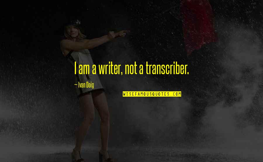 Rency Bill Quotes By Ivan Doig: I am a writer, not a transcriber.