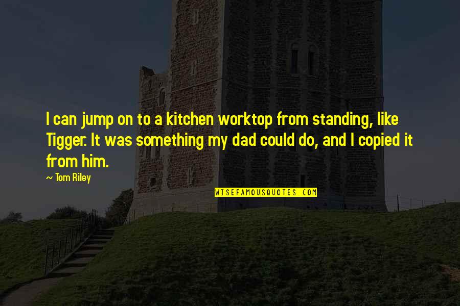 Rency Giclee Quotes By Tom Riley: I can jump on to a kitchen worktop