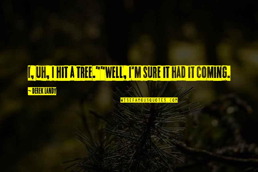 Rend Collective Experiment Quotes By Derek Landy: I, uh, I hit a tree.""Well, I'm sure