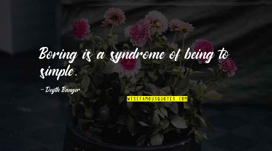 Rend Collective Quotes By Deyth Banger: Boring is a syndrome of being to simple.