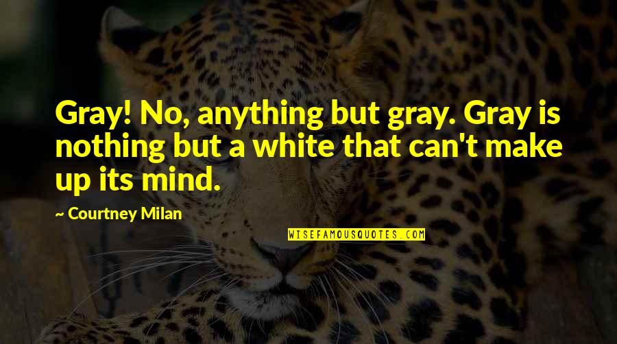 Rend Collective Song Quotes By Courtney Milan: Gray! No, anything but gray. Gray is nothing