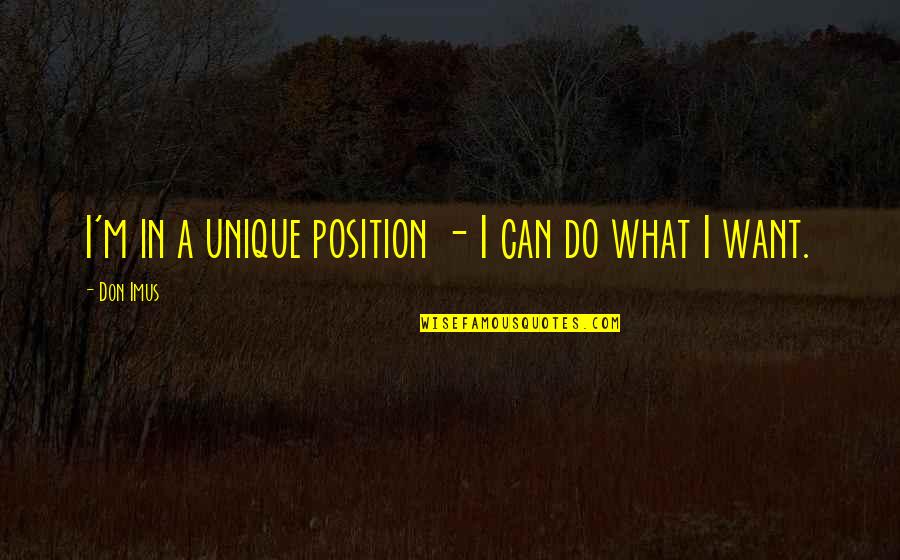 Rend S Vir G Quotes By Don Imus: I'm in a unique position - I can
