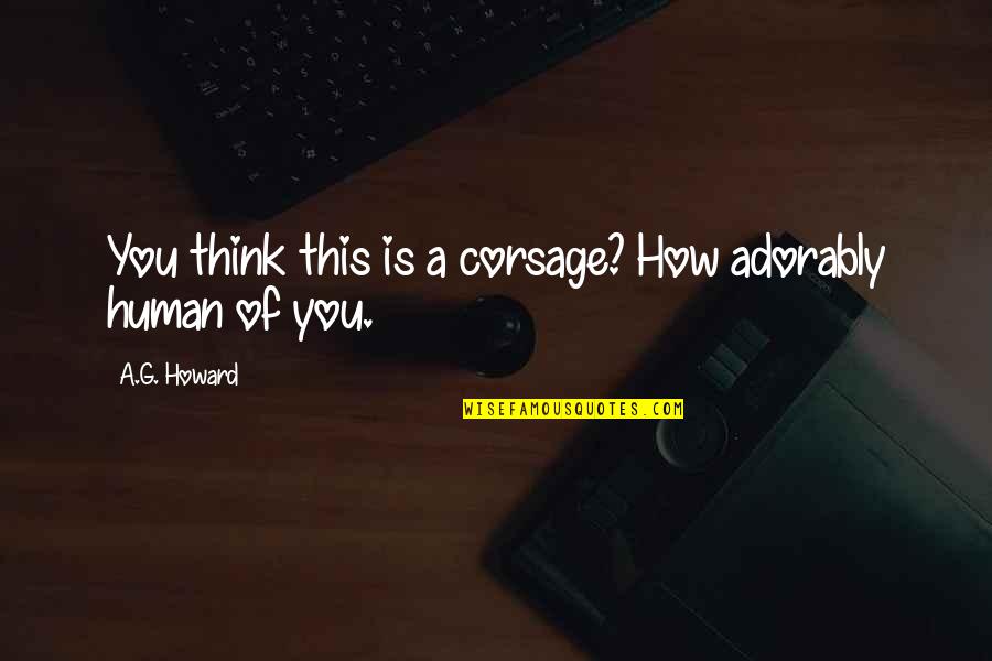 Rendah Diri Quotes By A.G. Howard: You think this is a corsage? How adorably
