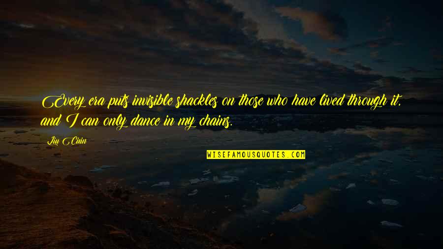 Rendah Diri Quotes By Liu Cixin: Every era puts invisible shackles on those who