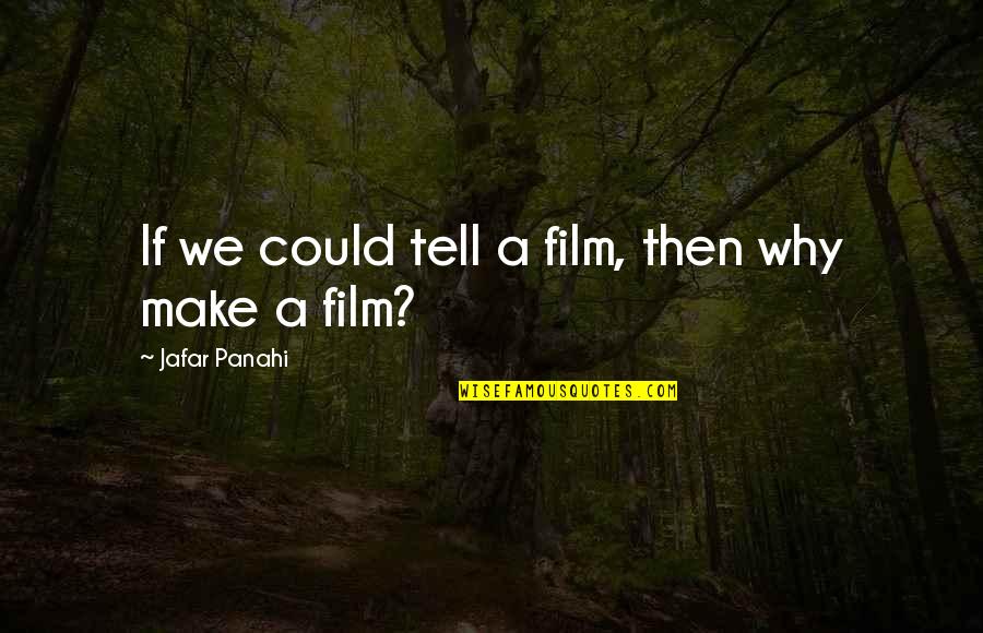 Rendah Hati Quotes By Jafar Panahi: If we could tell a film, then why