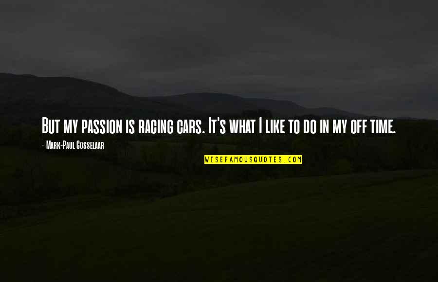 Rendahnya Pelayanan Quotes By Mark-Paul Gosselaar: But my passion is racing cars. It's what Rendahnya Pelayanan Quotes By Mark-Paul Gosselaar: But my passion is racing cars. It's what