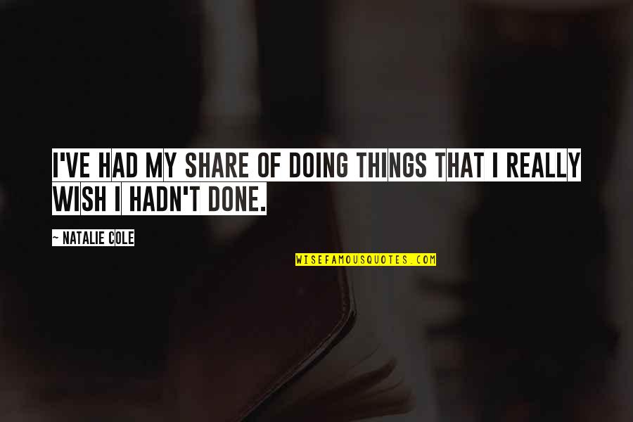 Rendahnya Pelayanan Quotes By Natalie Cole: I've had my share of doing things that