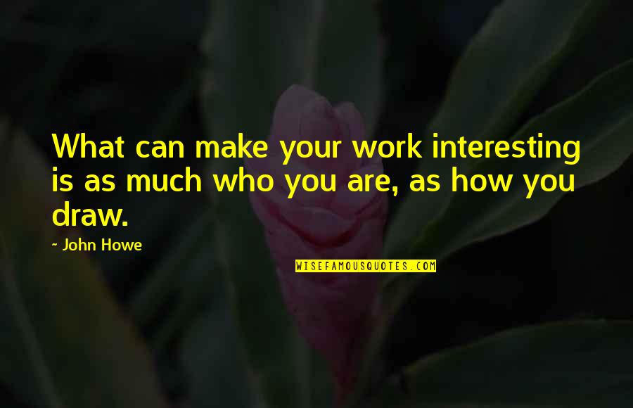 Rendas Irs Quotes By John Howe: What can make your work interesting is as