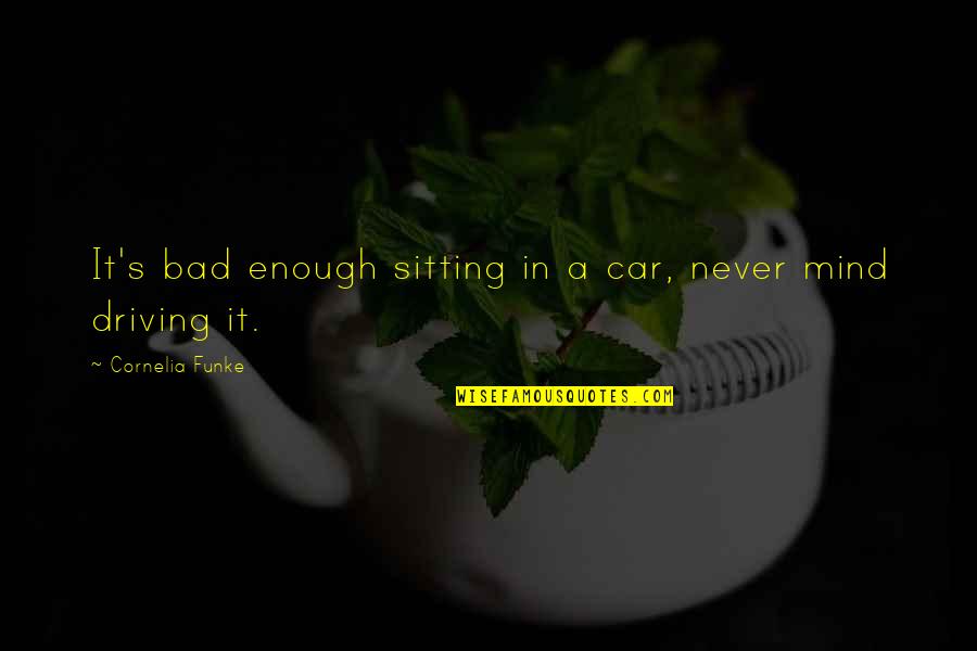 Rendbentart S Quotes By Cornelia Funke: It's bad enough sitting in a car, never Rendbentart S Quotes By Cornelia Funke: It's bad enough sitting in a car, never