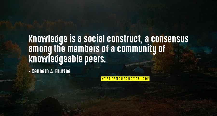 Rendbentart S Quotes By Kenneth A. Bruffee: Knowledge is a social construct, a consensus among Rendbentart S Quotes By Kenneth A. Bruffee: Knowledge is a social construct, a consensus among