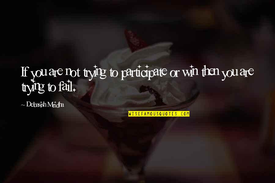 Rendelkezik Szinonima Quotes By Debasish Mridha: If you are not trying to participate or Rendelkezik Szinonima Quotes By Debasish Mridha: If you are not trying to participate or