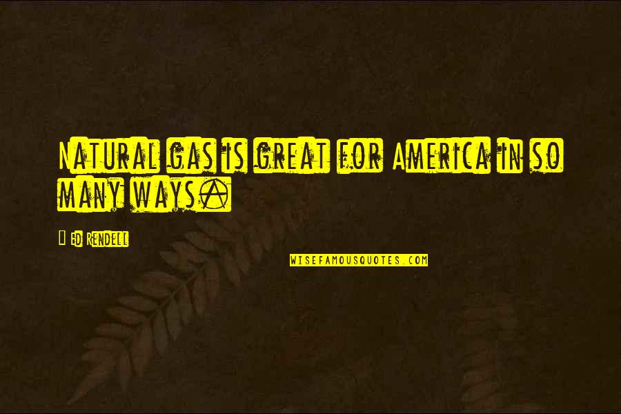 Rendell Quotes By Ed Rendell: Natural gas is great for America in so Rendell Quotes By Ed Rendell: Natural gas is great for America in so