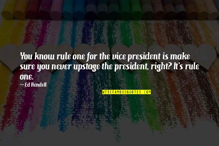Rendell Quotes By Ed Rendell: You know rule one for the vice president Rendell Quotes By Ed Rendell: You know rule one for the vice president