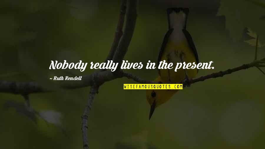 Rendell Quotes By Ruth Rendell: Nobody really lives in the present. Rendell Quotes By Ruth Rendell: Nobody really lives in the present.