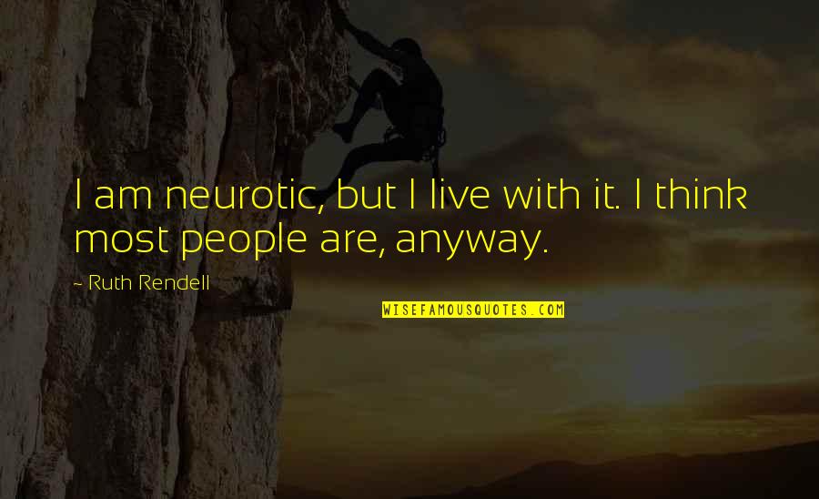 Rendell Quotes By Ruth Rendell: I am neurotic, but I live with it.