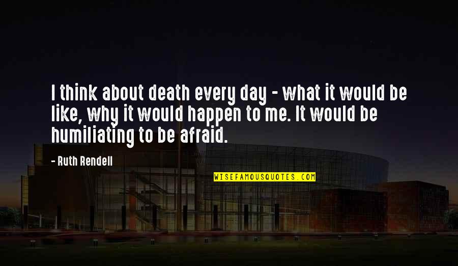 Rendell Quotes By Ruth Rendell: I think about death every day - what Rendell Quotes By Ruth Rendell: I think about death every day - what